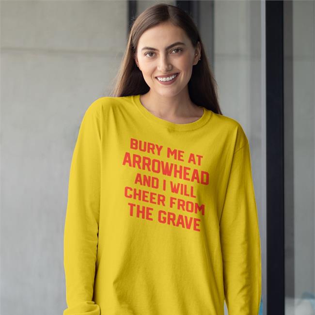Bury Me At Arrowhead And I Will Cheer From The Grave T Shirt