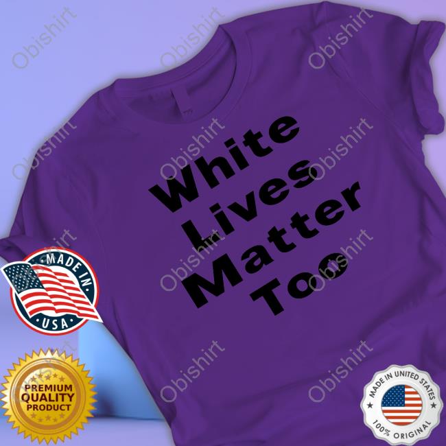 White Lives Matter Too Tee