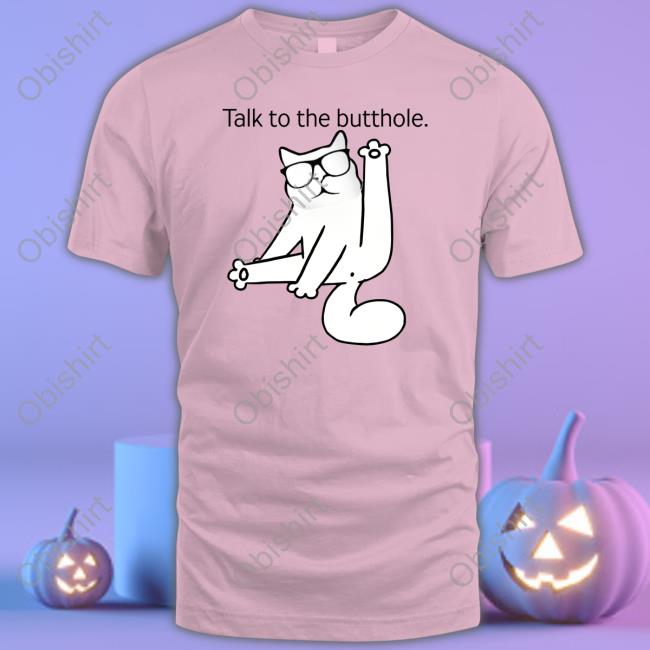 Catturd Talk To The Butthole T Shirt