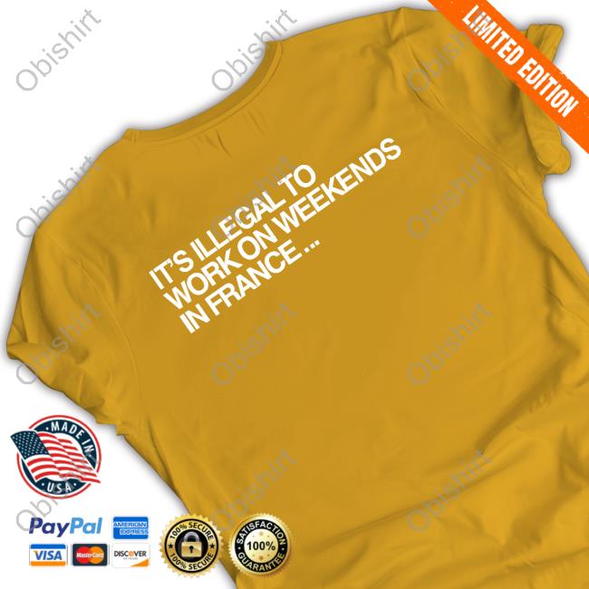 Dj Snake Pmf It's Illegal To Work On Weekends In France Sweatshirt Pmf It's Illegal To Work On Weekends In France Long Sleeve T Shirt