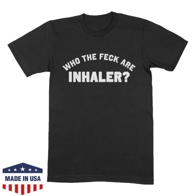 Inhaler Merch Shop Who The Feck Are Inhaler Tee Shirt