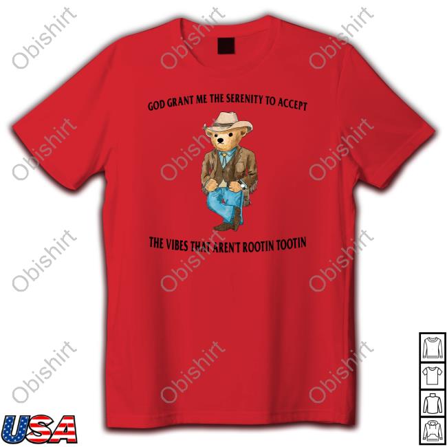 Teddy Bear Rootin Tootin Sweatshirt Official God Grant Me The Serenity To Accept The Vibes That Aren't Rootin Tootin Shirt