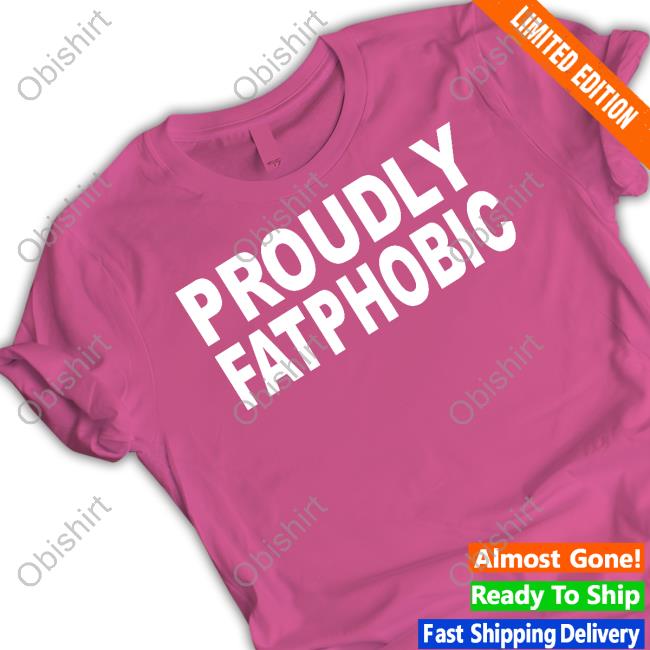Official Proudly Fatphobic Shirt