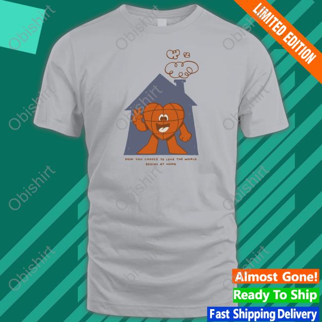 How You Choose To Love The World Sweatshirt The Family Collection Merch