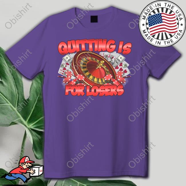 Quitting Is For Losers Shirt