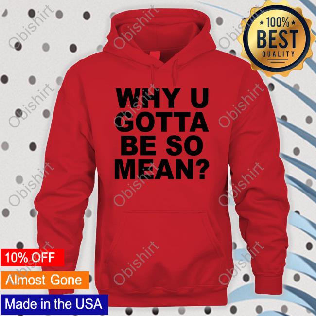 Mypcore Why U Gotta Be So Mean T Shirt