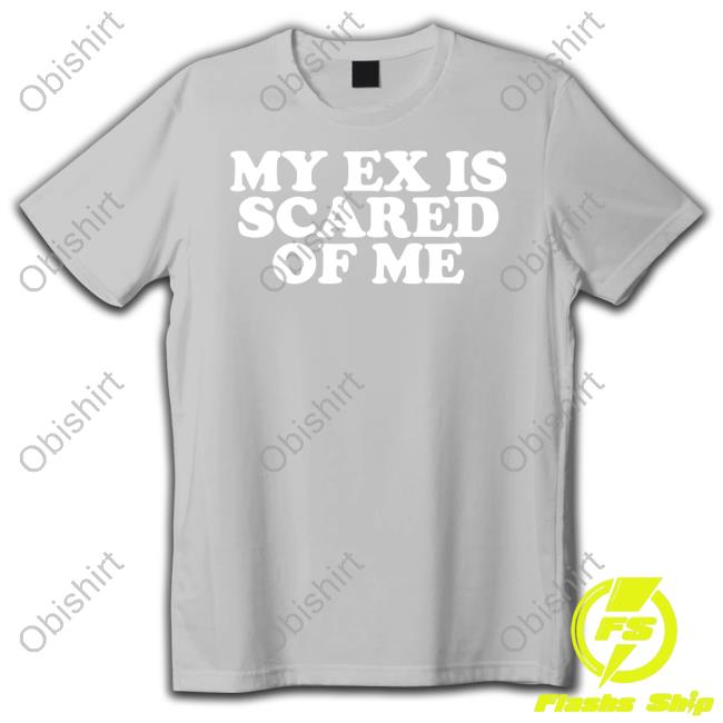 Official Moxi Mimi Store My Ex Is Scared Of Me Shirt