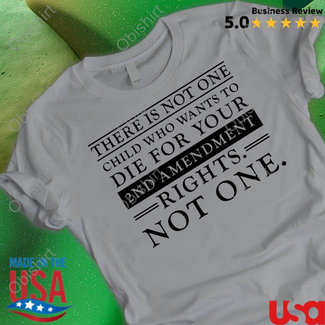 There Is Not One Child Who Wants To Die For Your 2Nd Amendment Rights Not One Sweatshirt