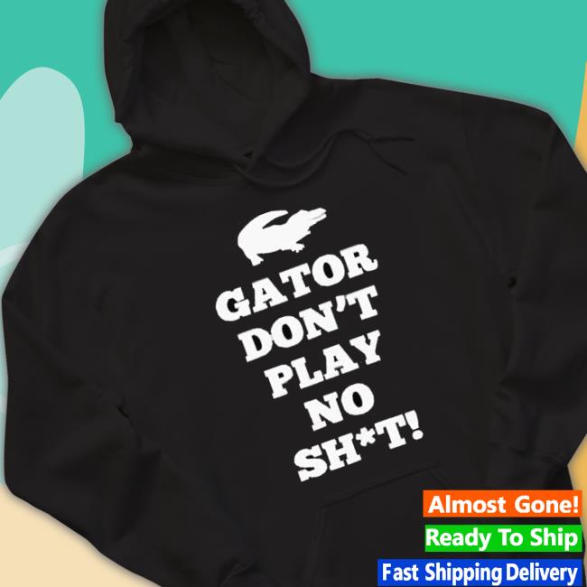 Official Gator Don’T Play No Shit shirt