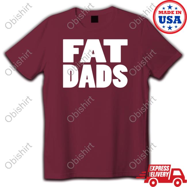 Fat Dads Shirt