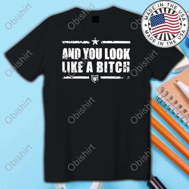 Patchops And You Look Like A Bitch T-Shirt