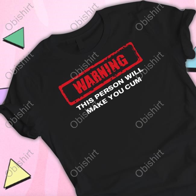 Warning This Person Will Make You Cum Tee