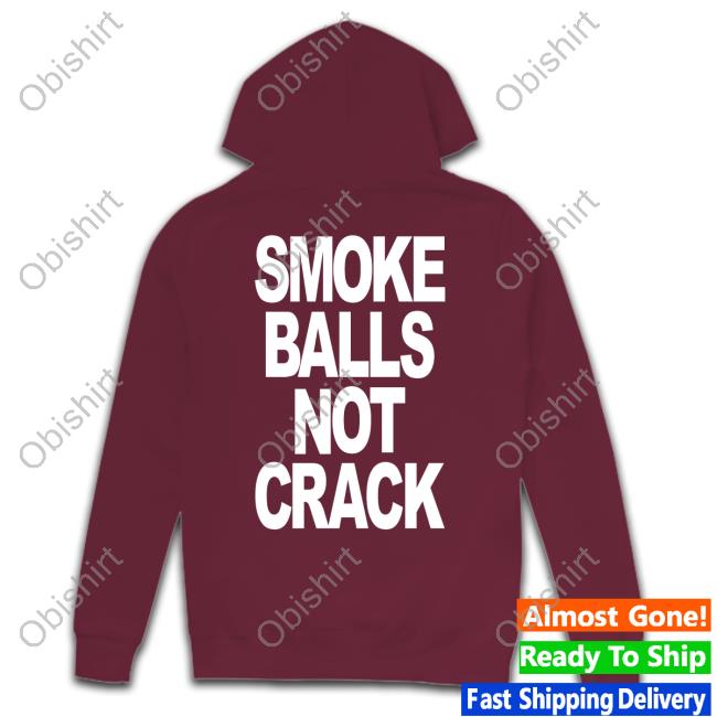 Shirts That Go Hard Merch Smoke Balls Not Crack T Shirt