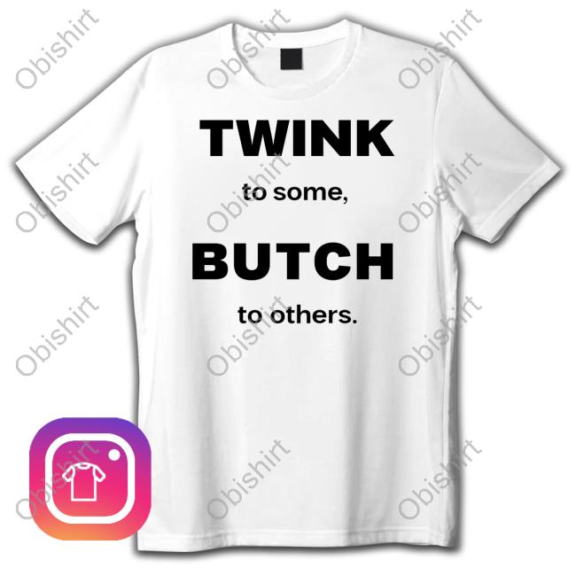 Bonfire Twink To Some Butch To Others Shirt