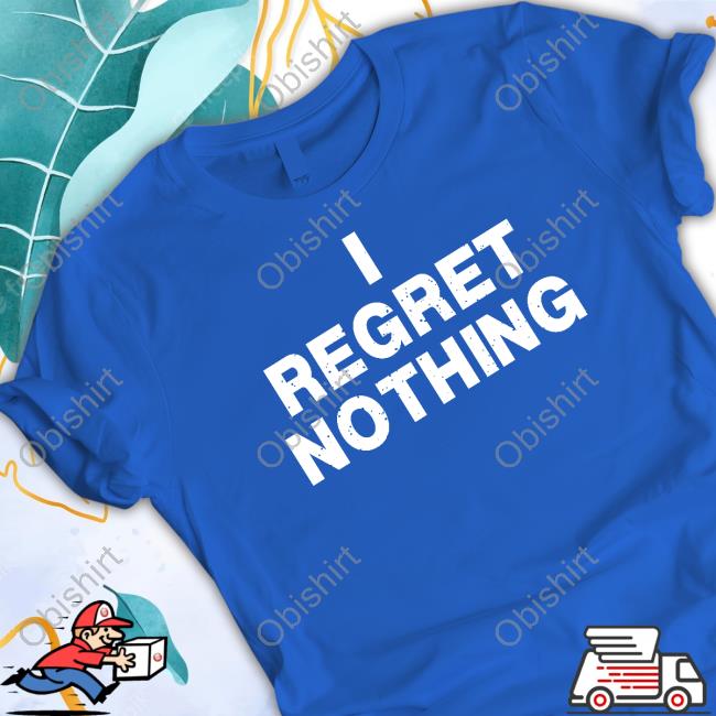 I Regret Nothing Tee