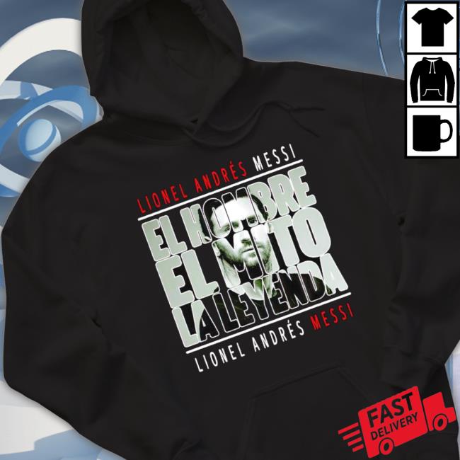 Lionel Andres Messi El Hombre El Mito La Leyenda Lionel Andres Messi shirt