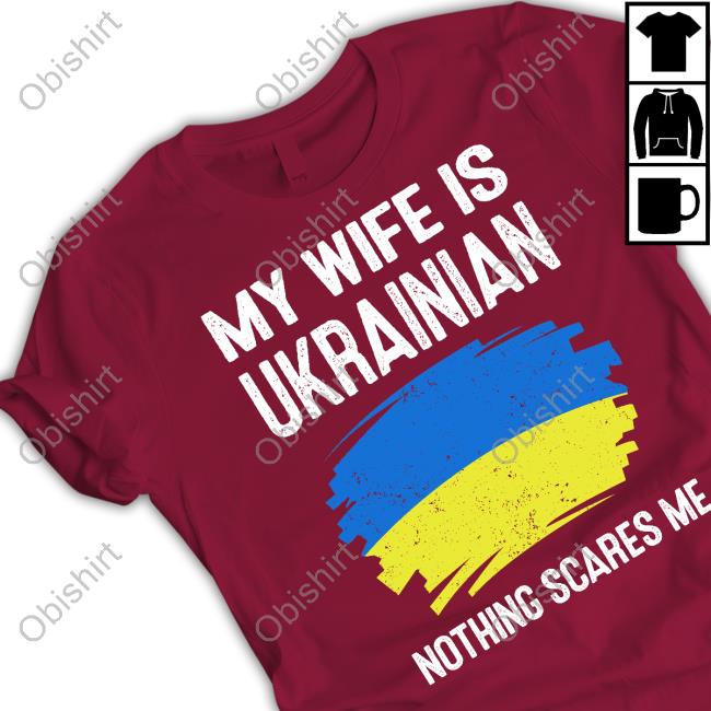 My Wife Is Ukrainian Nothing Cares Me T Shirt