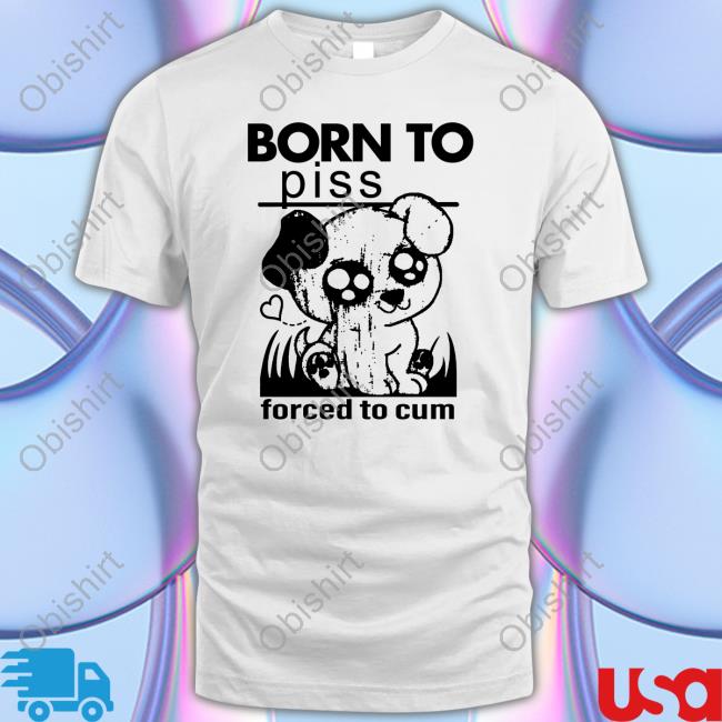 Born To Piss Forced To Cum Long Sleeve Tee