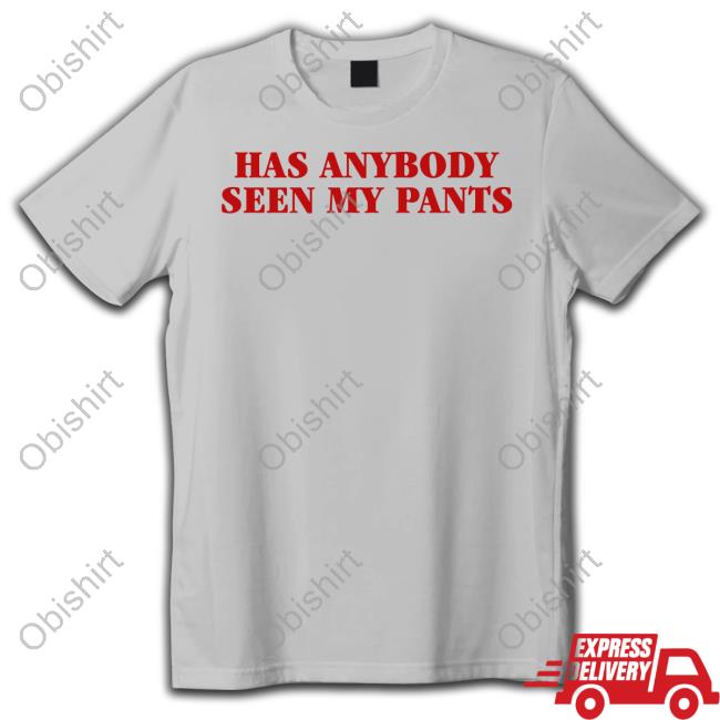 Has Anybody Seen My Pants Sweatshirt