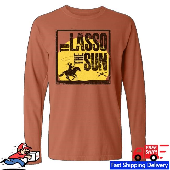 Troop Store Merch Lasso The Sun Long Sleeve Funny Shirt