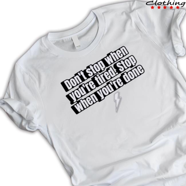 Official Don’T Stop When You’Re Tired Stop When You’Re Done T-Shirt