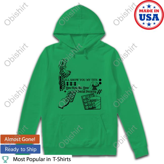 Freddytylerpaul I'll Show You My Tits You Show Me Your Social Security Shirts I'll Show You My Tits You Show Me Your Social Security Hoodie Freddytylerpaul