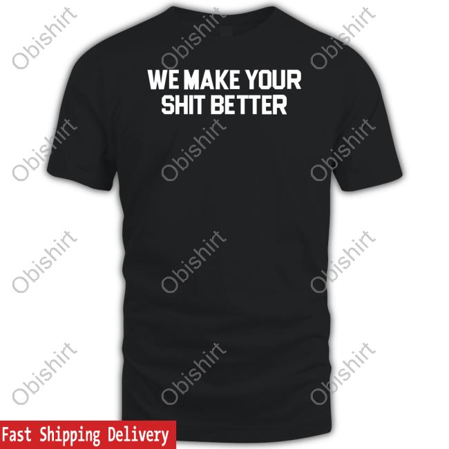 Adioasis Shop We Make Your Shit Better Tee Shirt