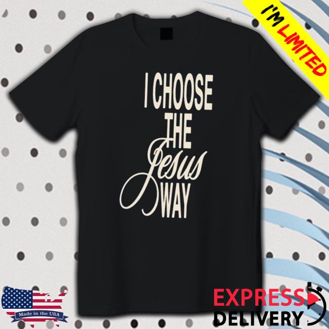 Design I Choose The Jesus Way shirt, hoodie, tank top, sweater and long sleeve t-shirt