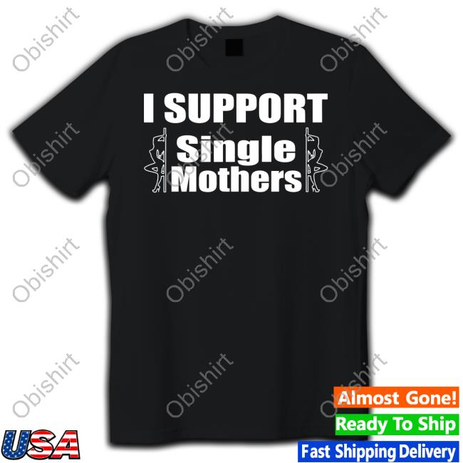 Hardshirts999 Hard Shirts I Support Single Mothers Tee Shirt