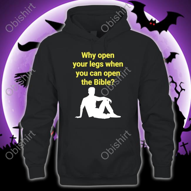 Shirts That Go Hard Why Open Your Legs When You Can Open The Bible T Shirts