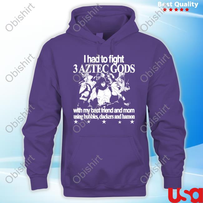 Hoshi Pieces Aztec 6Oz I Had To Fight 3 Aztec Gods With My Best Friend And Mom Using Bubbles Clackers And Hamon Sweatshirt
