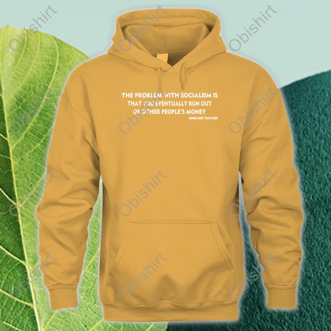 The Problem With Socialism Is That You Eventually Run Out Of Other People's Money Tee Rainer Zitelmann Wearing The Problem With Socialism Is That You Eventually Run Out Of Other People's Money Tee