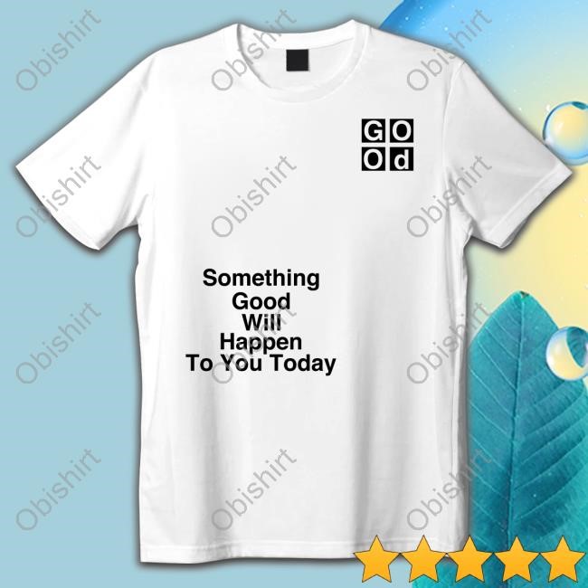Something Good Will Happen To You Today I Am Something Good Long Sleeve T Shirt
