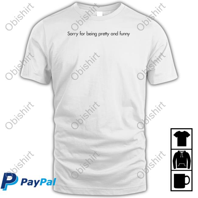 Sorry For Being Pretty And Funny T-Shirt