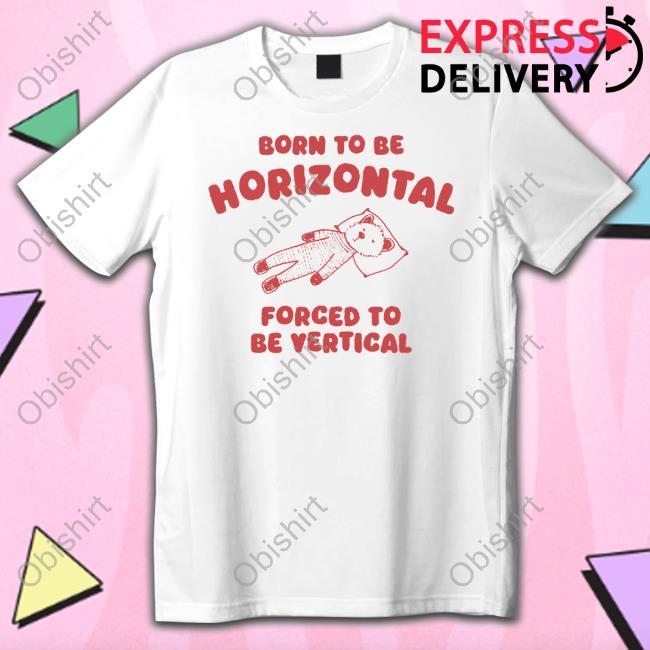 SillyCityCo Born To Be Horizontal Forced To Be Vertical Tee