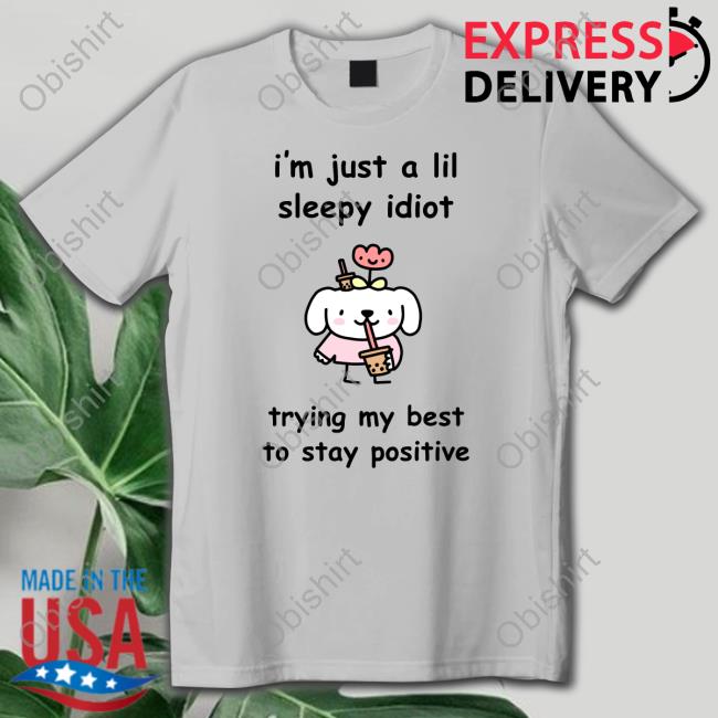 Official I'm Just A Lil Sleep Idiot Trying My Best To Stay Positive T-Shirt