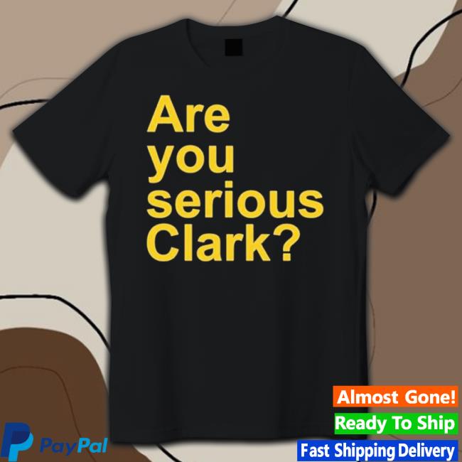 Are You Serious Clark shirt