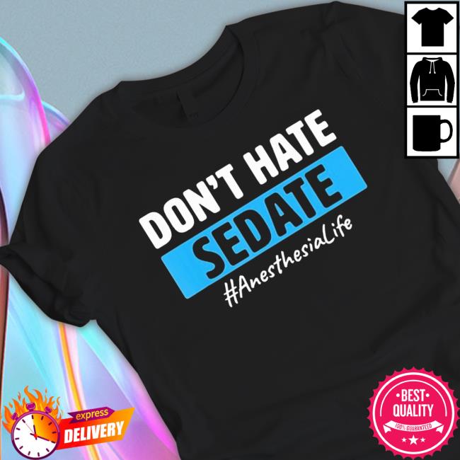 Official Don’T Hate Sedate Anesthesia Life T-Shirt