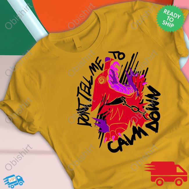 Dont Tell Me To Calm Down Theroguez Shirts