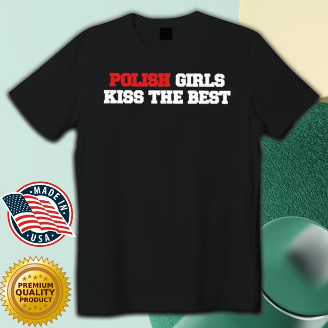 Polish Girls Kiss The Best Official shirt Polish Girls Kiss The Best Official Shirt