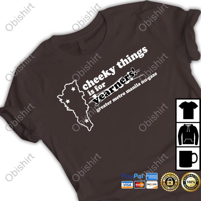 Cheeky Things Is For Yearners Greater Metro Manila Nu-Gaze T-Shirts
