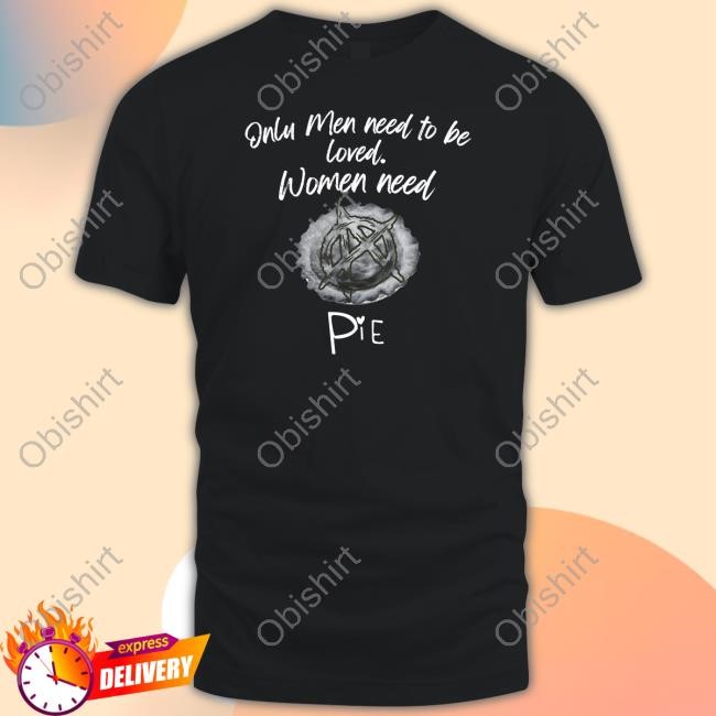 Pie Podcast Merch Women Need Pie T Shirt