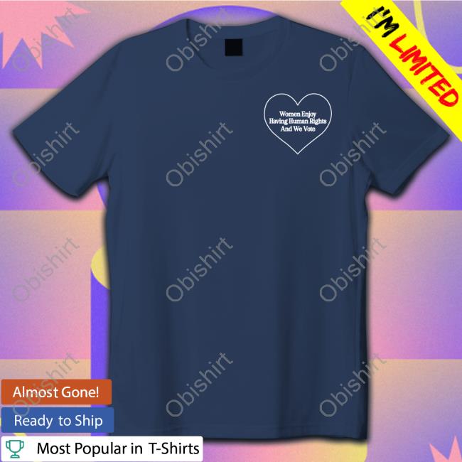 Hillary Clinton Women Enjoy Human Rights and We Vote T Shirt Onwardtogether Shop