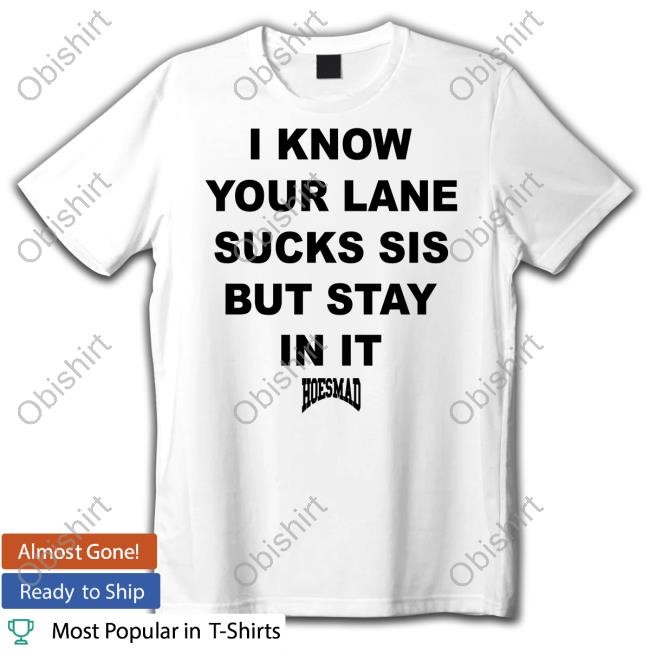 Hoesmad I Know Your Lane Sucks Sis But Stay In It Hoodie