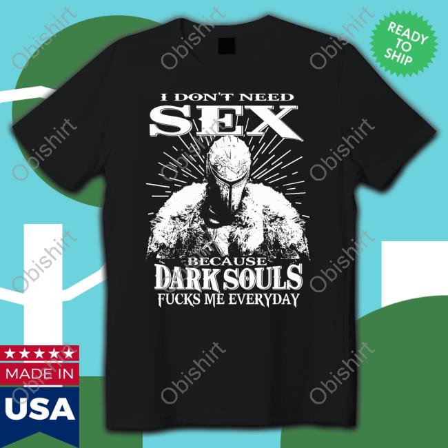 Bmbmbm I Don't Need Sex Because Dark Souls Fucks Me Everyday Long Sleeve Tee Shirt