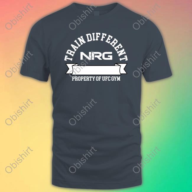 Nrg X Ufc Gym Merch Train Different Property Of Ufc Gym Shirt
