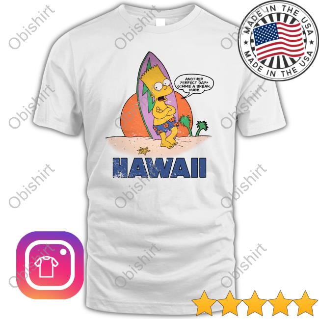 Bart Simpson Another Perfect Day Gimme A Break Man Hawaii Long Sleeve Tee Shirt Poorly Translated Shirts