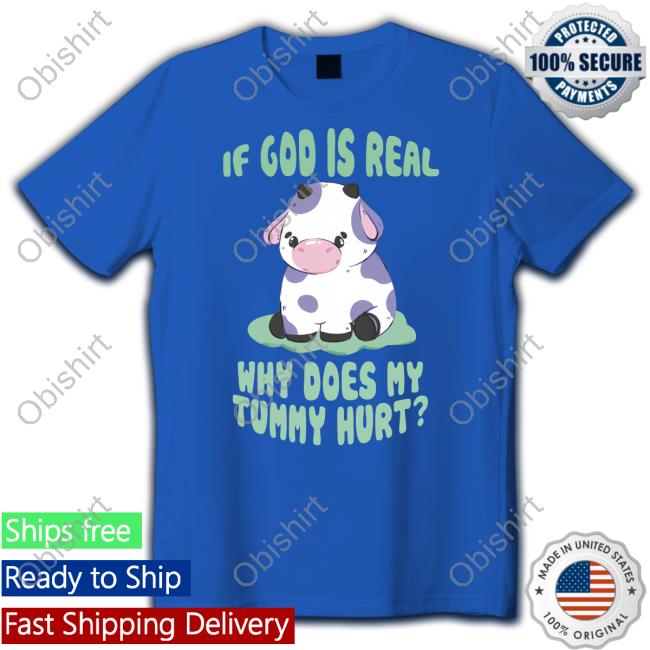 If God Is Real Why Does My Tummy Hurt Shirts