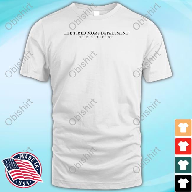 Dudedad Merch The Tired Moms Department The Tiredest New Shirt