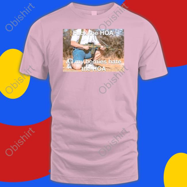 Fuck The Hoa All My Homies Hate The Hoa Shirts Hardpass4 Fuck The Hoa All My Homies Hate The Hoa Shirt